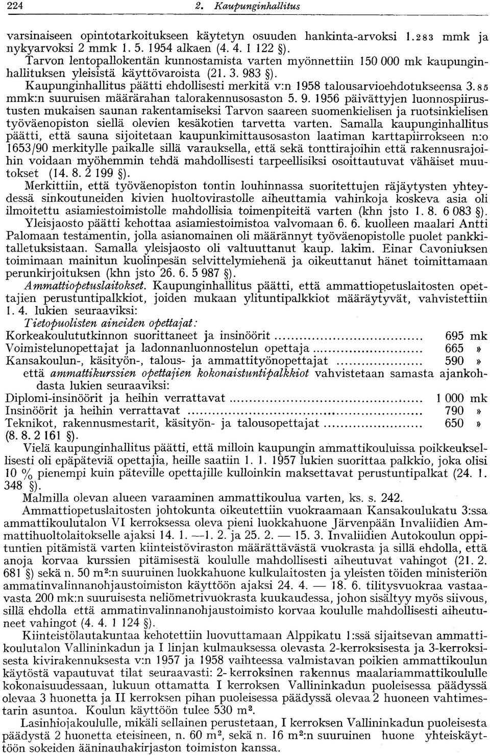 Kaupunginhallitus päätti ehdollisesti merkitä v:n 1958 talousarvioehdotukseensa 3.8 5 mmk:n suuruisen määrärahan talorakennusosaston 5. 9.