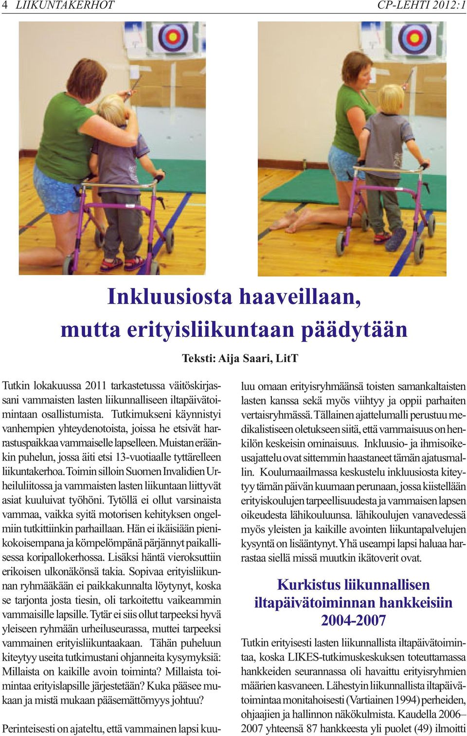 Muistan eräänkin puhelun, jossa äiti etsi 13-vuotiaalle tyttärelleen liikuntakerhoa. Toimin silloin Suomen Invalidien Urheiluliitossa ja vammaisten lasten liikuntaan liittyvät asiat kuuluivat työhöni.