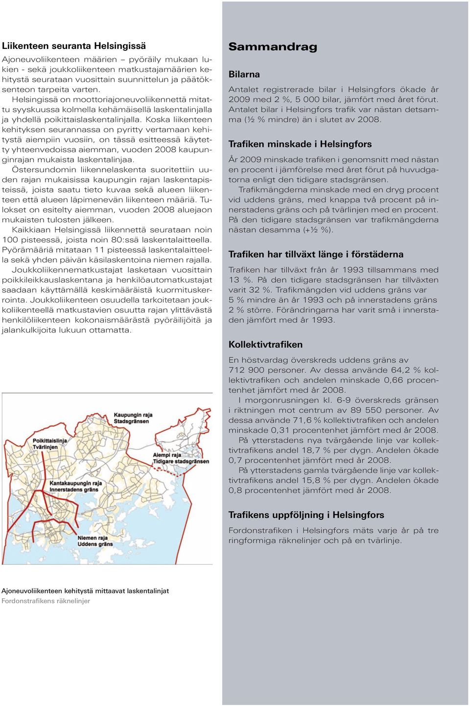 Koska liikenteen kehityksen seurannassa on pyritty vertamaan kehitystä aiempiin vuosiin, on tässä esitteessä käytetty yhteenvedoissa aiemman, vuoden 28 kaupunginrajan mukaista laskentalinjaa.