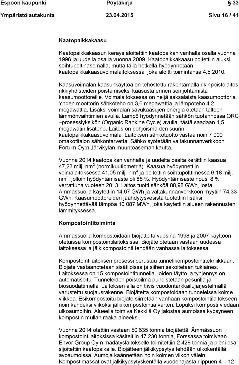 Kaasuvoimalan kaasunkäyttöä on tehostettu rakentamalla rikinpoistolaitos rikkiyhdisteiden poistamiseksi kaasusta ennen sen johtamista kaasumoottoreille.