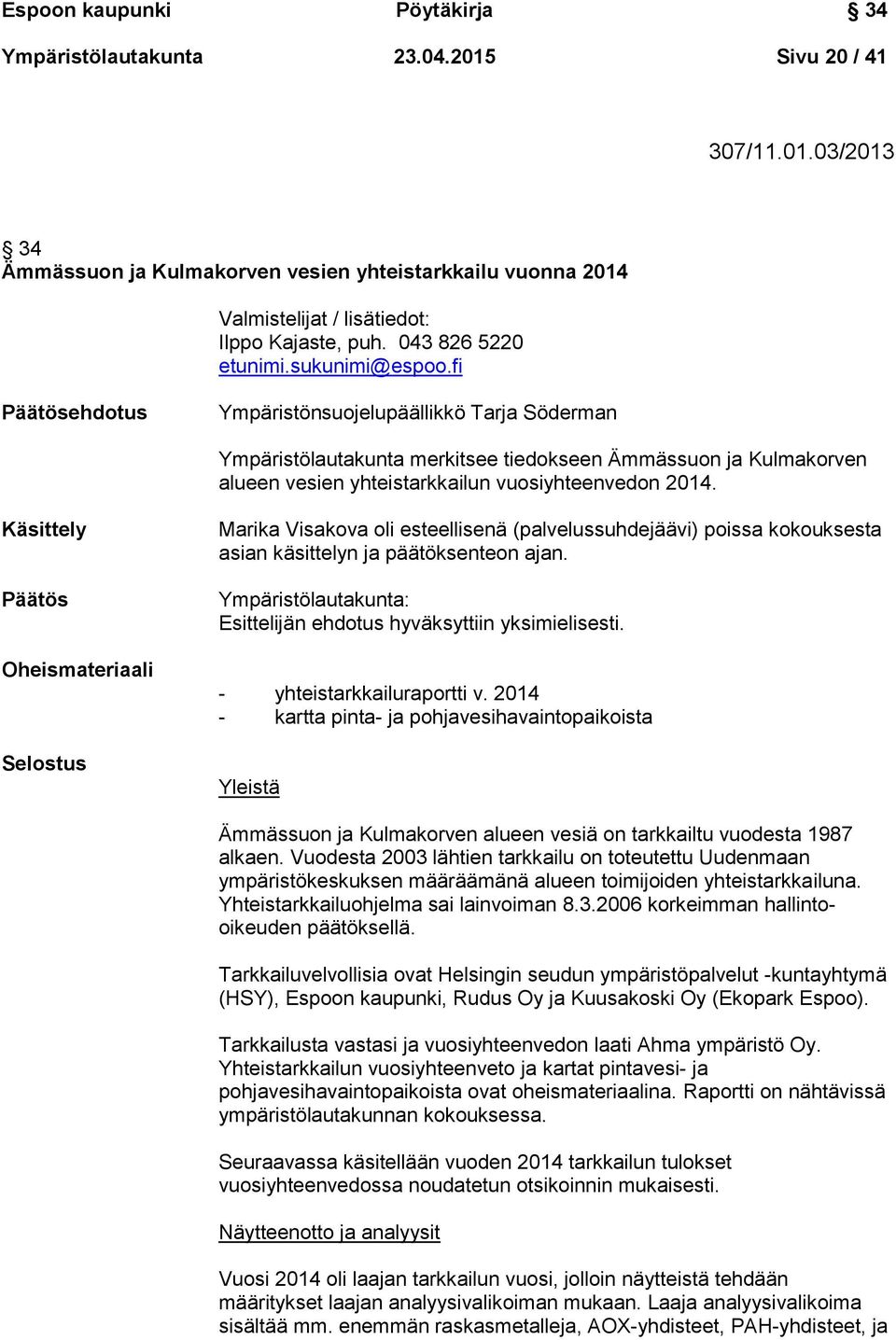 fi Päätösehdotus Ympäristönsuojelupäällikkö Tarja Söderman Ympäristölautakunta merkitsee tiedokseen Ämmässuon ja Kulmakorven alueen vesien yhteistarkkailun vuosiyhteenvedon 2014.