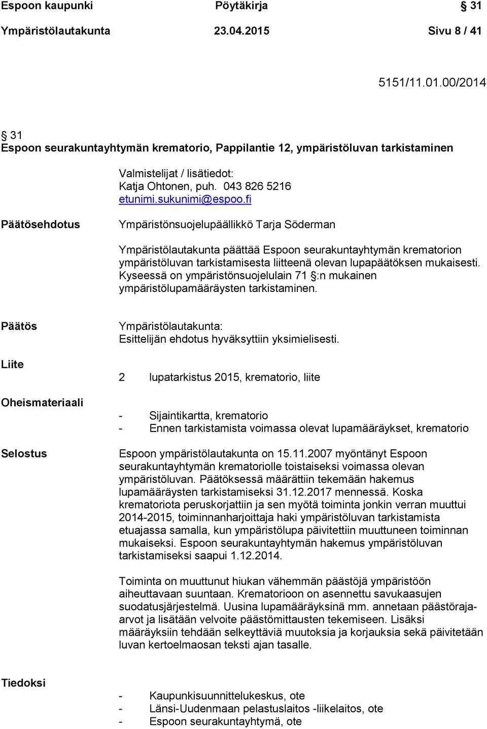 fi Päätösehdotus Ympäristönsuojelupäällikkö Tarja Söderman Ympäristölautakunta päättää Espoon seurakuntayhtymän krematorion ympäristöluvan tarkistamisesta liitteenä olevan lupapäätöksen mukaisesti.