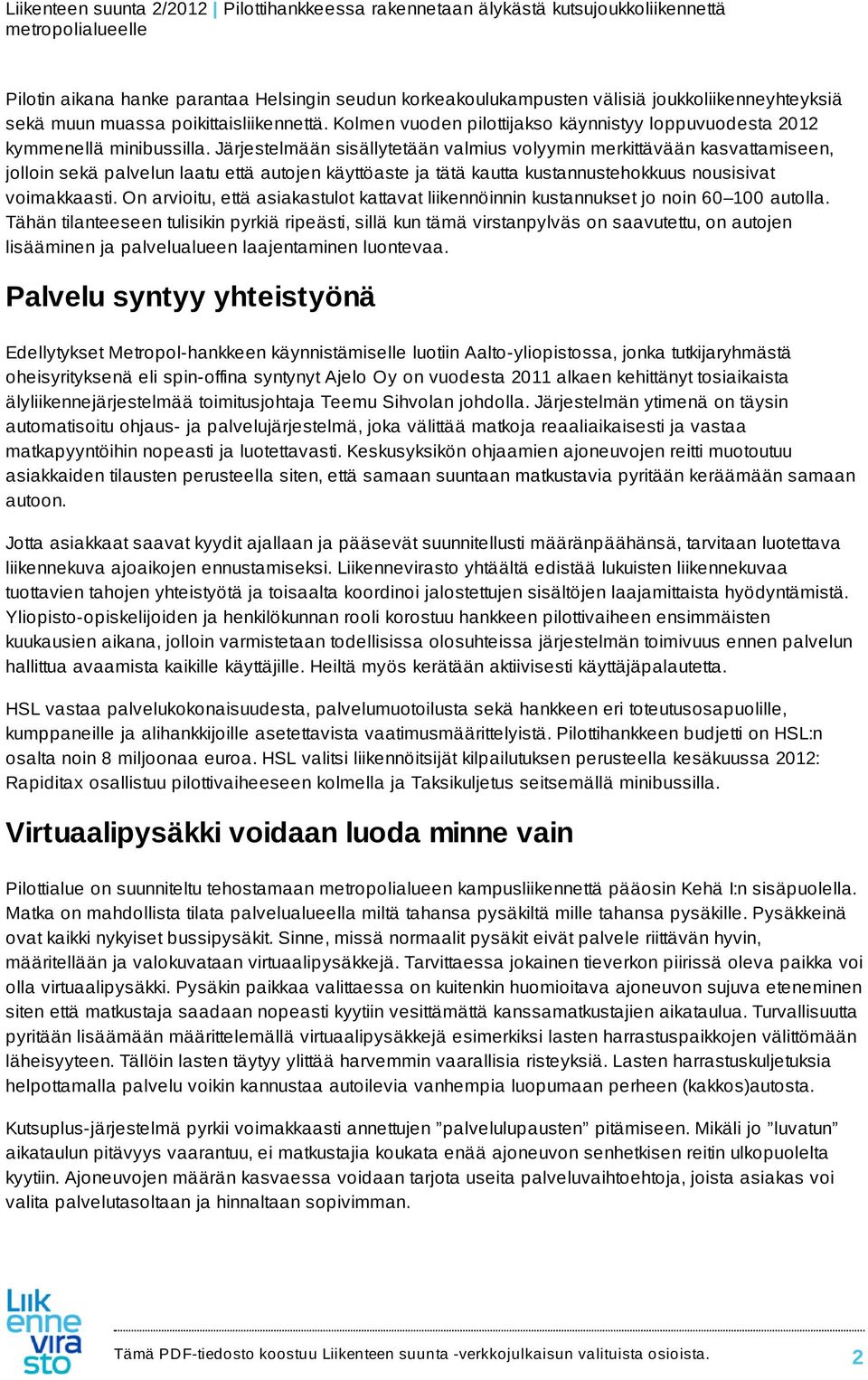 Järjestelmään sisällytetään valmius volyymin merkittävään kasvattamiseen, jolloin sekä palvelun laatu että autojen käyttöaste ja tätä kautta kustannustehokkuus nousisivat voimakkaasti.