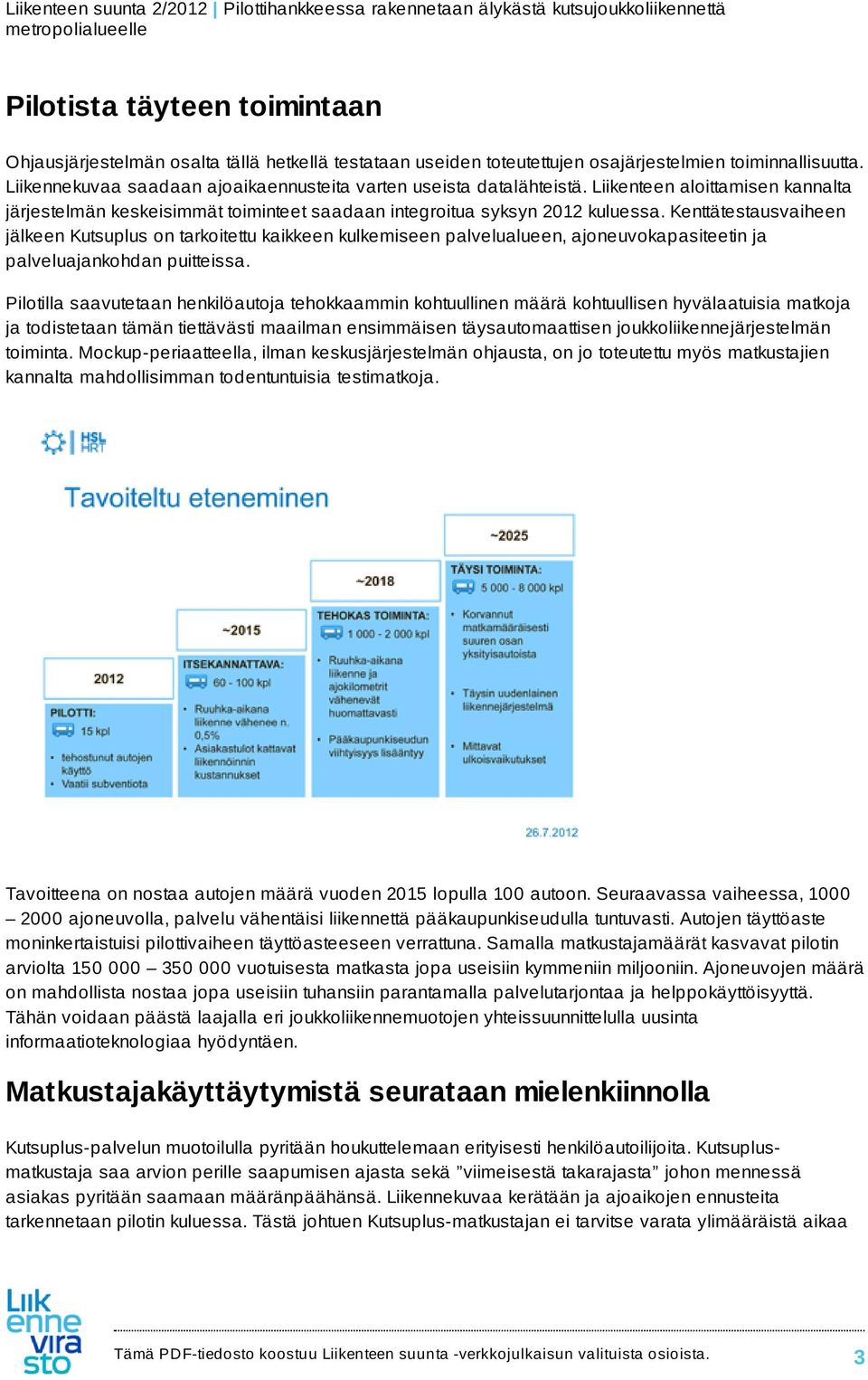 Kenttätestausvaiheen jälkeen Kutsuplus on tarkoitettu kaikkeen kulkemiseen palvelualueen, ajoneuvokapasiteetin ja palveluajankohdan puitteissa.