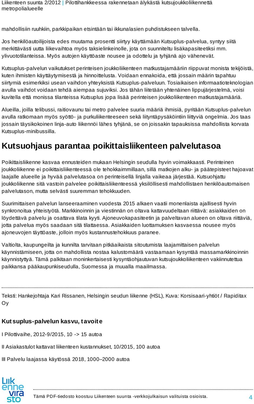 ylivuototilanteissa. Myös autojen käyttöaste nousee ja odottelu ja tyhjänä ajo vähenevät.