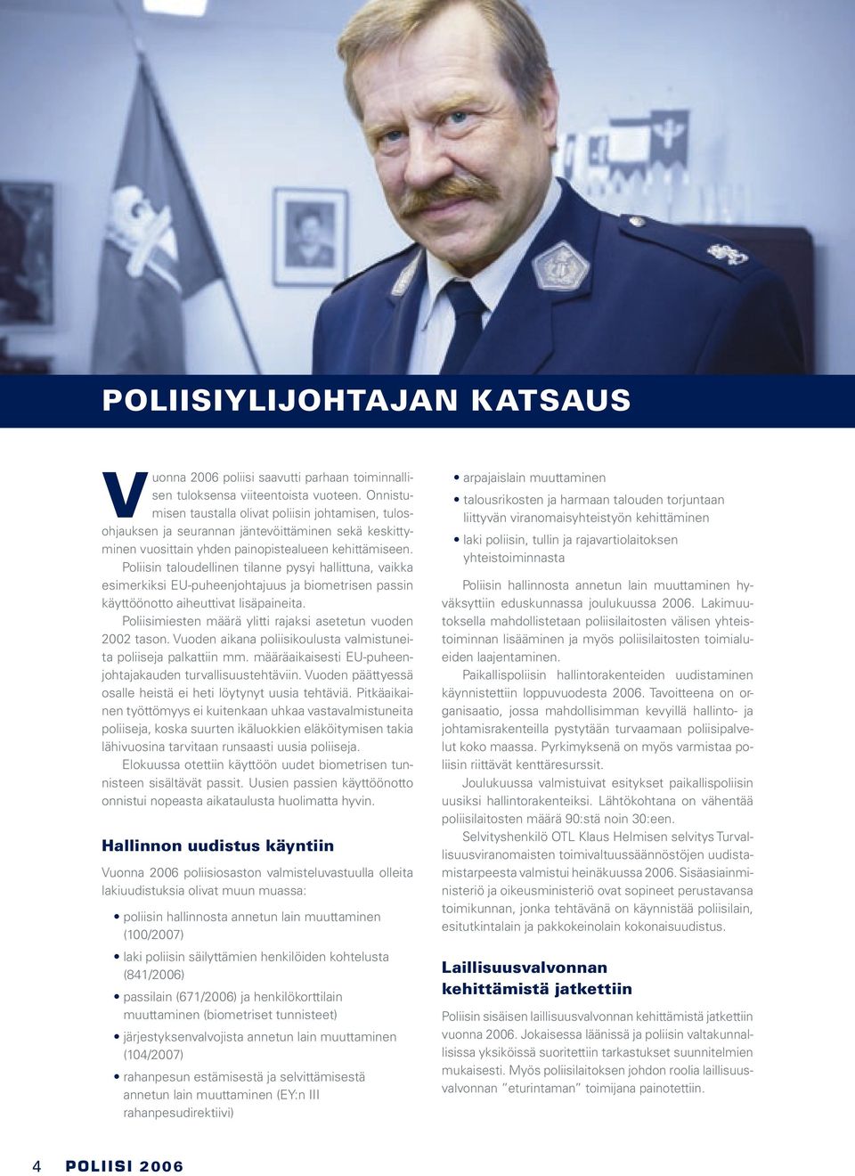 Poliisin taloudellinen tilanne pysyi hallittuna, vaikka esimerkiksi EU-puheenjohtajuus ja biometrisen passin käyttöönotto aiheuttivat lisäpaineita.