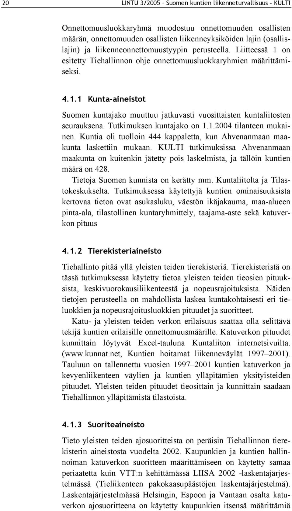 Tutkimuksen kuntajako on 1.1.2004 tilanteen mukainen. Kuntia oli tuolloin 444 kappaletta, kun Ahvenanmaan maakunta laskettiin mukaan.