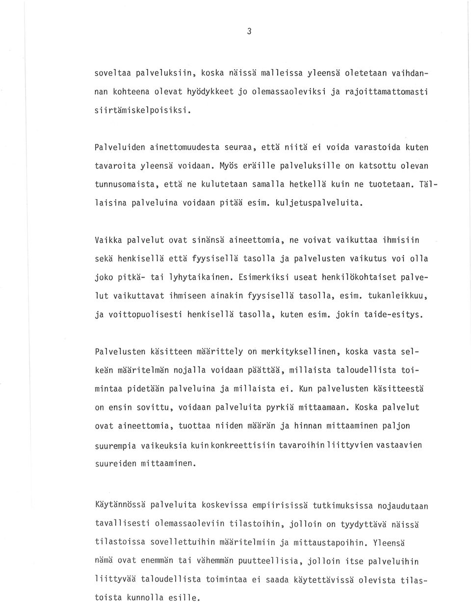 Myös eräille palveluksille on katsottu olevan tunnusomaista, että ne kulutetaan samalla hetkellä kuin ne tuotetaan. Tällaisina palveluina voidaan pitää esim. kuljetuspalveluita.