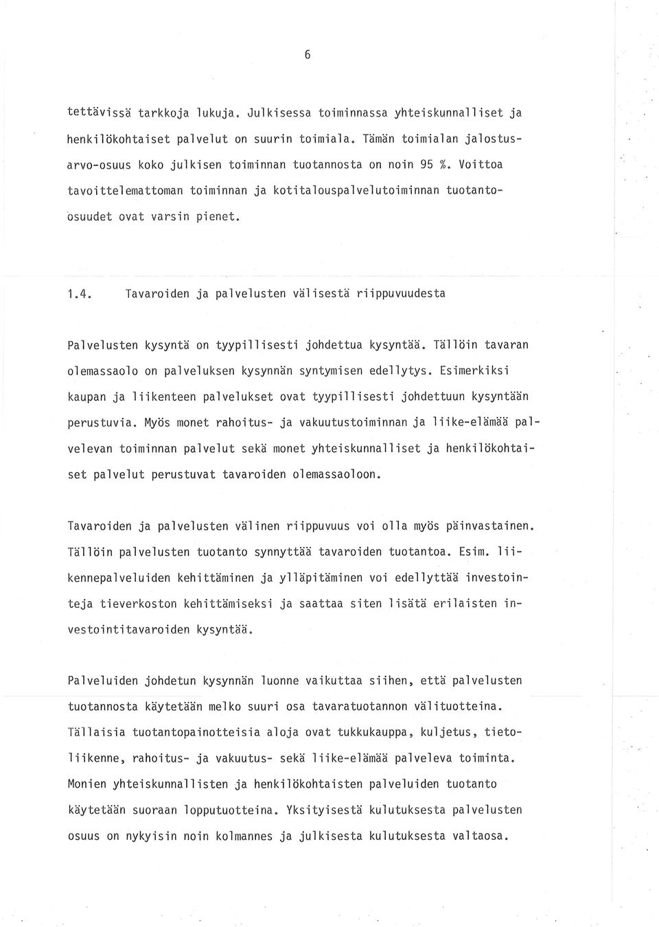 Tavaroiden ja palvelusten välisestä riippuvuudesta Palvelusten kysyntä on tyypillisesti johdettua kysyntää. Tällöin tavaran olemassaolo on palveluksen kysynnän syntymisen edellytys.