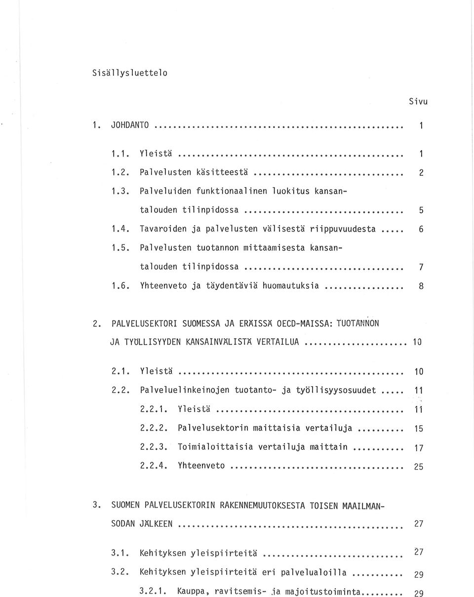 ............ 7.6. Yhteenveto ja täydentäviä huomautuksia......... 8 2. PALVELUSEKTORI SUOMESSA JA ERÄISSÄ OECD-MAISSA: TUOTANNON JA TYöLLISYYDEN KANSAINVÄLISTÄ VERTAILUA.......... 0 2 Y l ei s tä.