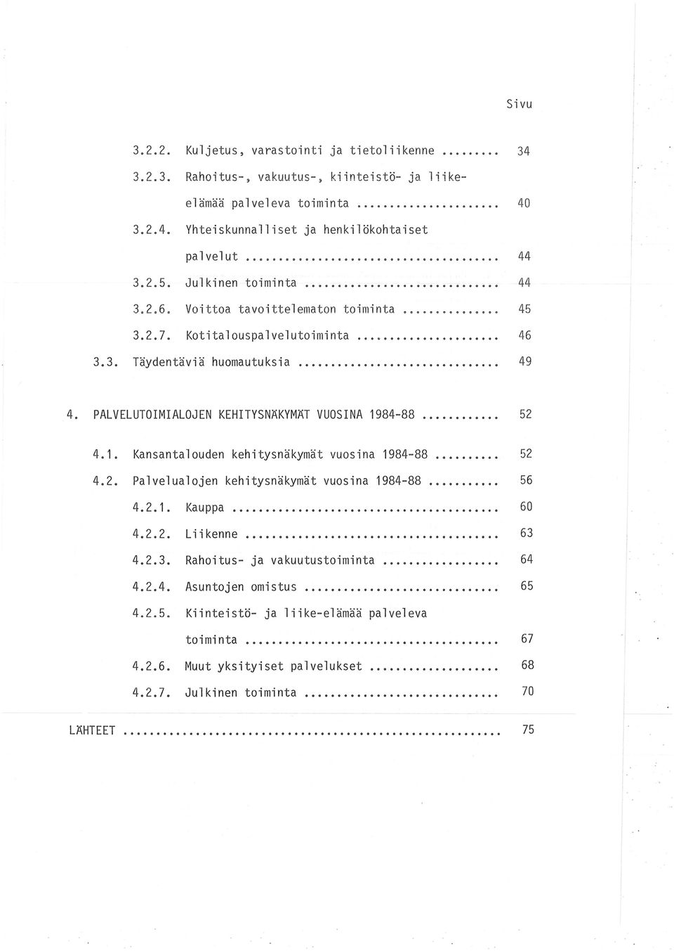 PALVELUTOIMIALOJEN KEHITYSNÄKYMÄT VUOSINA 984-88... 52 4.. Kansantalouden kehitysnäkymät vuosina 984-88... 52 4.2. Palvelualojen kehitysnäkymät vuosina 984-88... 56 4 2. Kauppa..................................... 6 0 4.