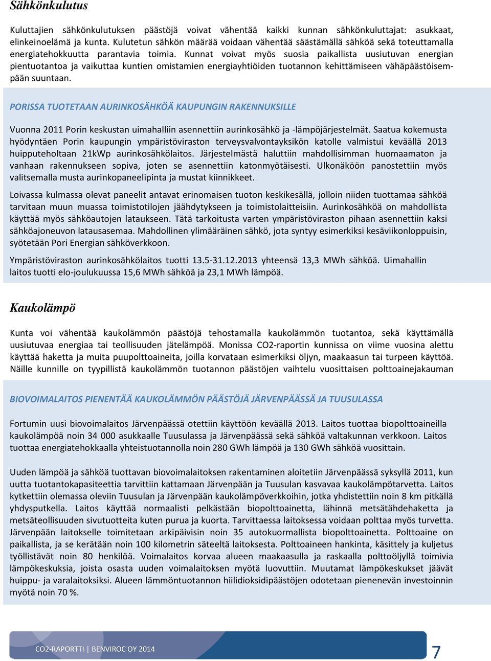 Kunnat voivat myös suosia paikallista uusiutuvan energian pientuotantoa ja vaikuttaa kuntien omistamien energiayhtiöiden tuotannon kehittämiseen vähäpäästöisempään suuntaan.