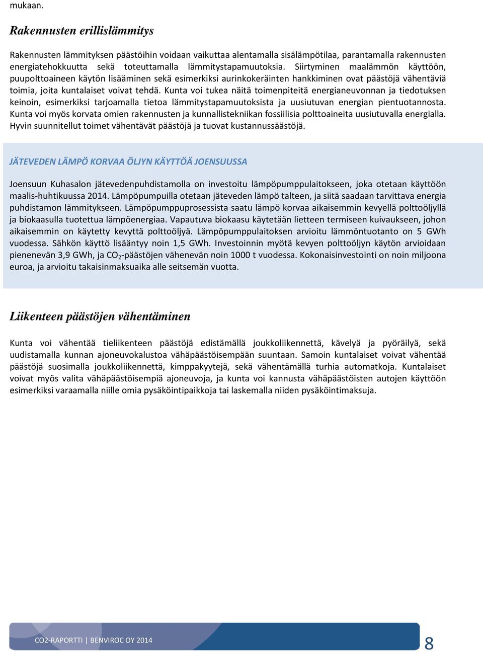 Siirtyminen maalämmön käyttöön, puupolttoaineen käytön lisääminen sekä esimerkiksi aurinkokeräinten hankkiminen ovat päästöjä vähentäviä toimia, joita kuntalaiset voivat tehdä.