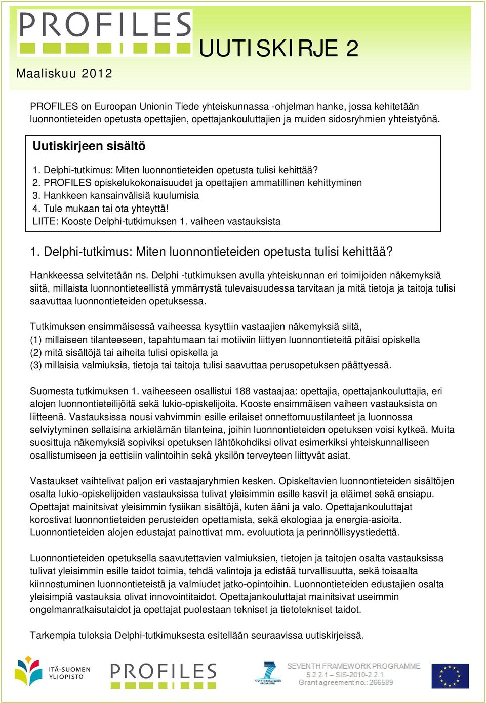 Hankkeen kansainvälisiä kuulumisia 4. Tule mukaan tai ota yhteyttä! LIITE: Kooste Delphi-tutkimuksen 1. vaiheen vastauksista 1. Delphi-tutkimus: Miten luonnontieteiden opetusta tulisi kehittää?