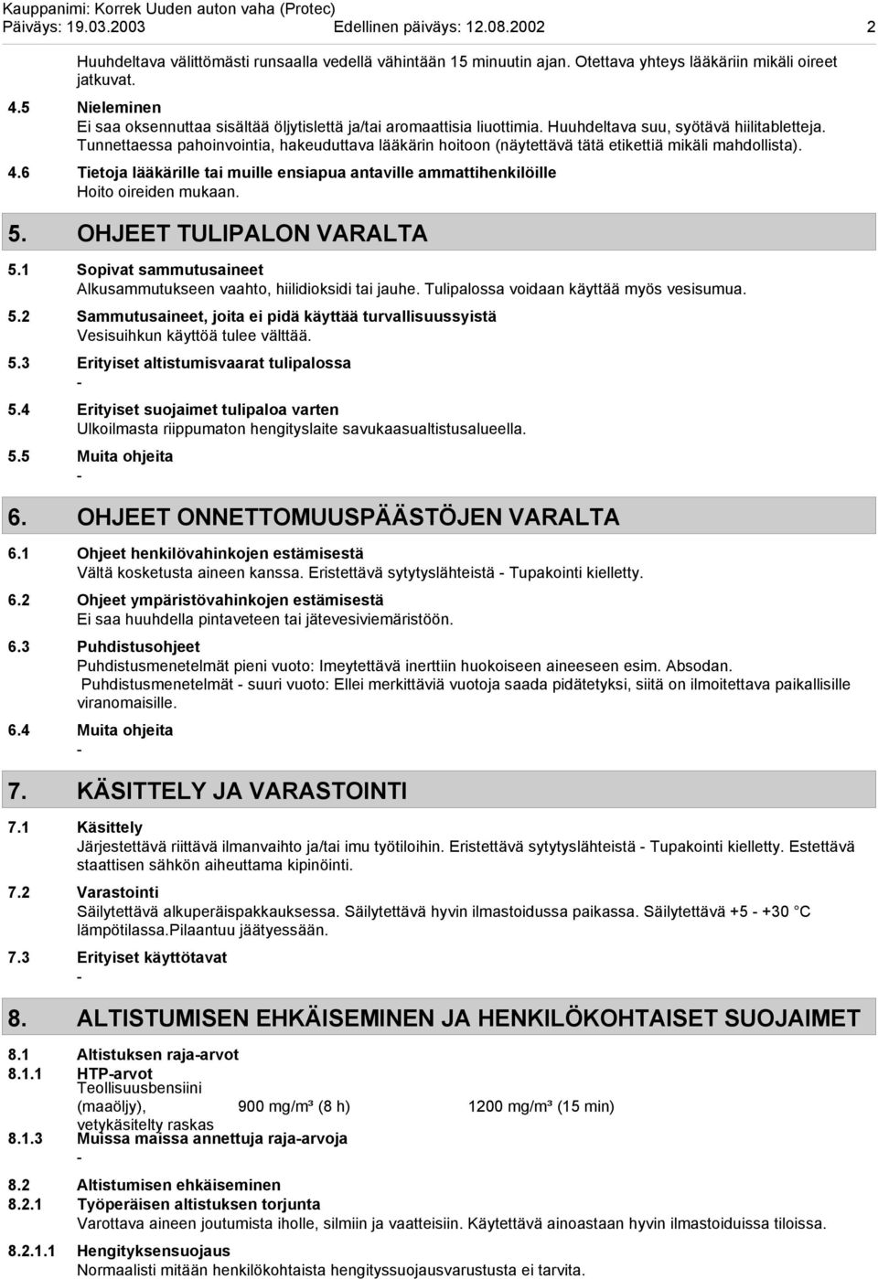 Tunnettaessa pahoinvointia, hakeuduttava lääkärin hoitoon (näytettävä tätä etikettiä mikäli mahdollista). 4.6 Tietoja lääkärille tai muille ensiapua antaville ammattihenkilöille Hoito oireiden mukaan.