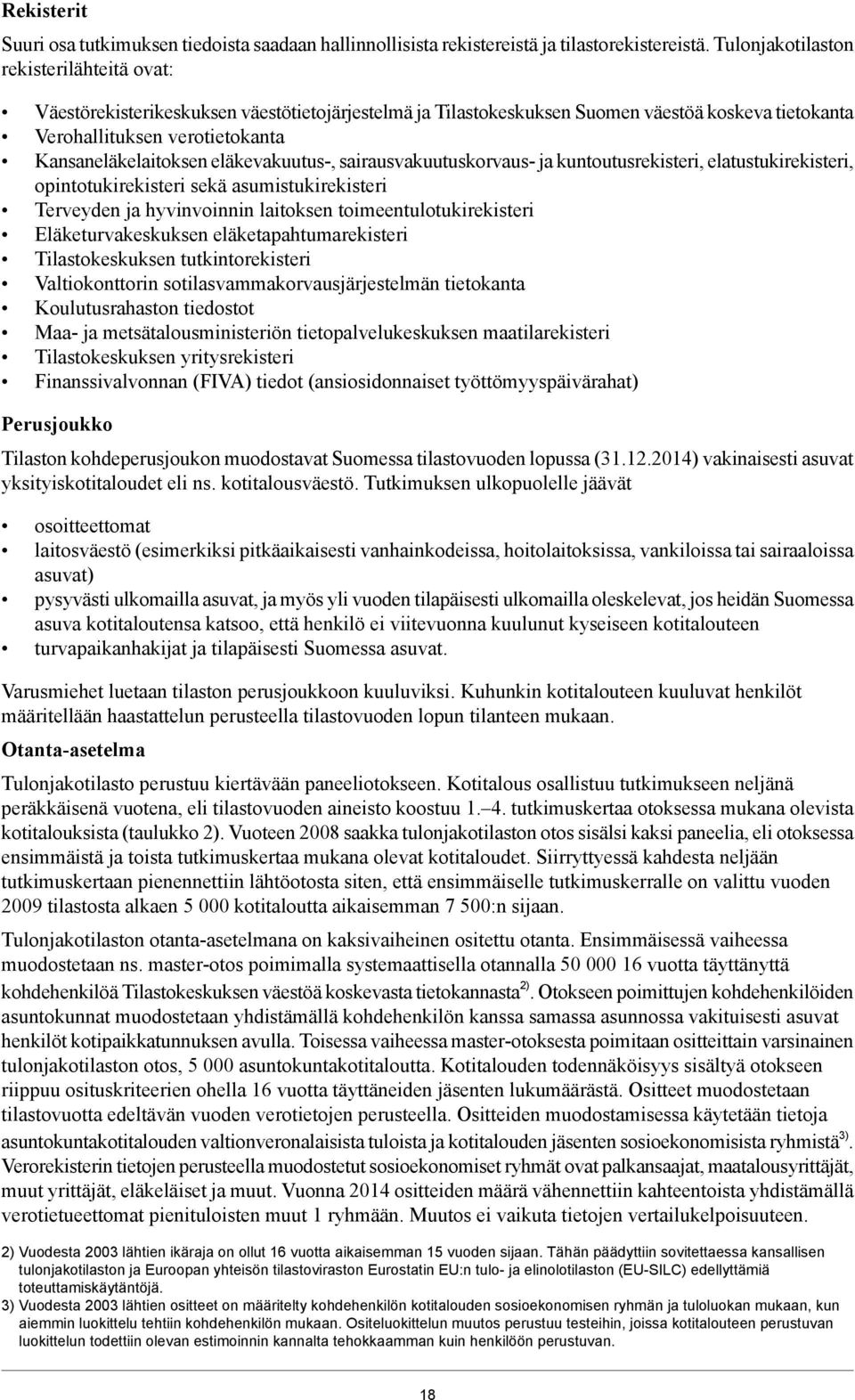 eläkevakuutus-, sairausvakuutuskorvaus- ja kuntoutusrekisteri, elatustukirekisteri, opintotukirekisteri sekä asumistukirekisteri Terveyden ja hyvinvoinnin laitoksen toimeentulotukirekisteri