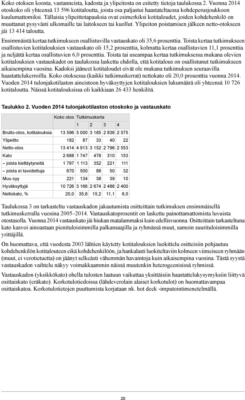 Tällaisia ylipeittotapauksia ovat esimerkiksi kotitaloudet, joiden kohdehenkilö on muuttanut pysyvästi ulkomaille tai laitokseen tai kuollut.