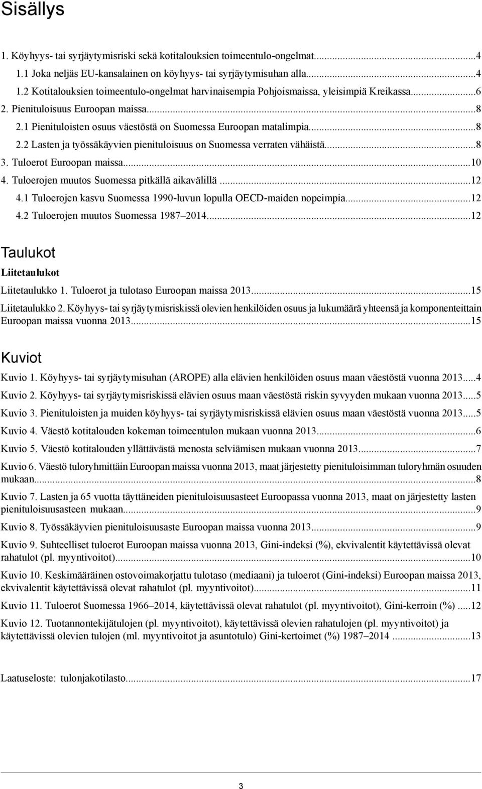 Tuloerot Euroopan maissa...10 4. Tuloerojen muutos Suomessa pitkällä aikavälillä...12 4.1 Tuloerojen kasvu Suomessa 1990-luvun lopulla OECD-maiden nopeimpia...12 4.2 Tuloerojen muutos Suomessa 1987 2014.