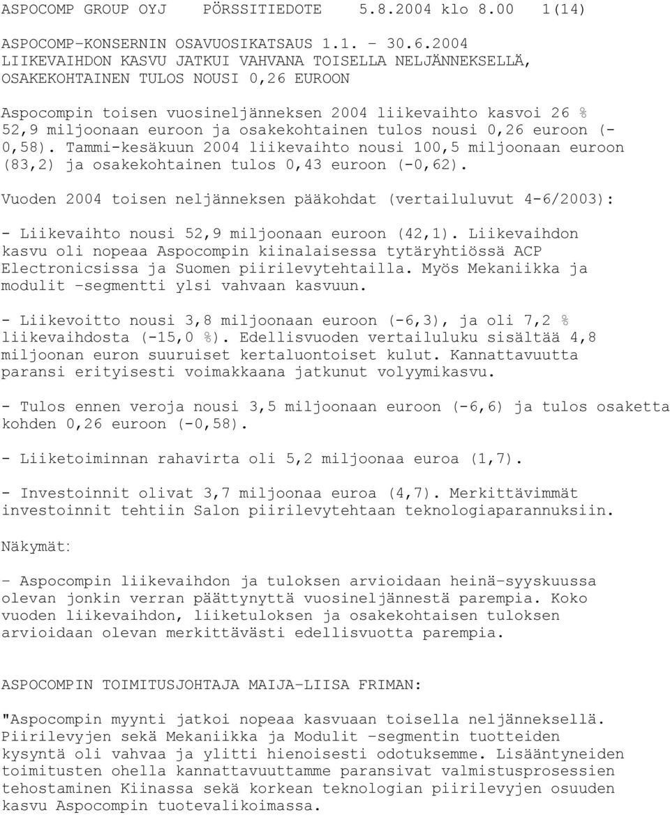 osakekohtainen tulos nousi 0,26 euroon (- 0,58). Tammi-kesäkuun 2004 liikevaihto nousi 100,5 miljoonaan euroon (83,2) ja osakekohtainen tulos 0,43 euroon (-0,62).