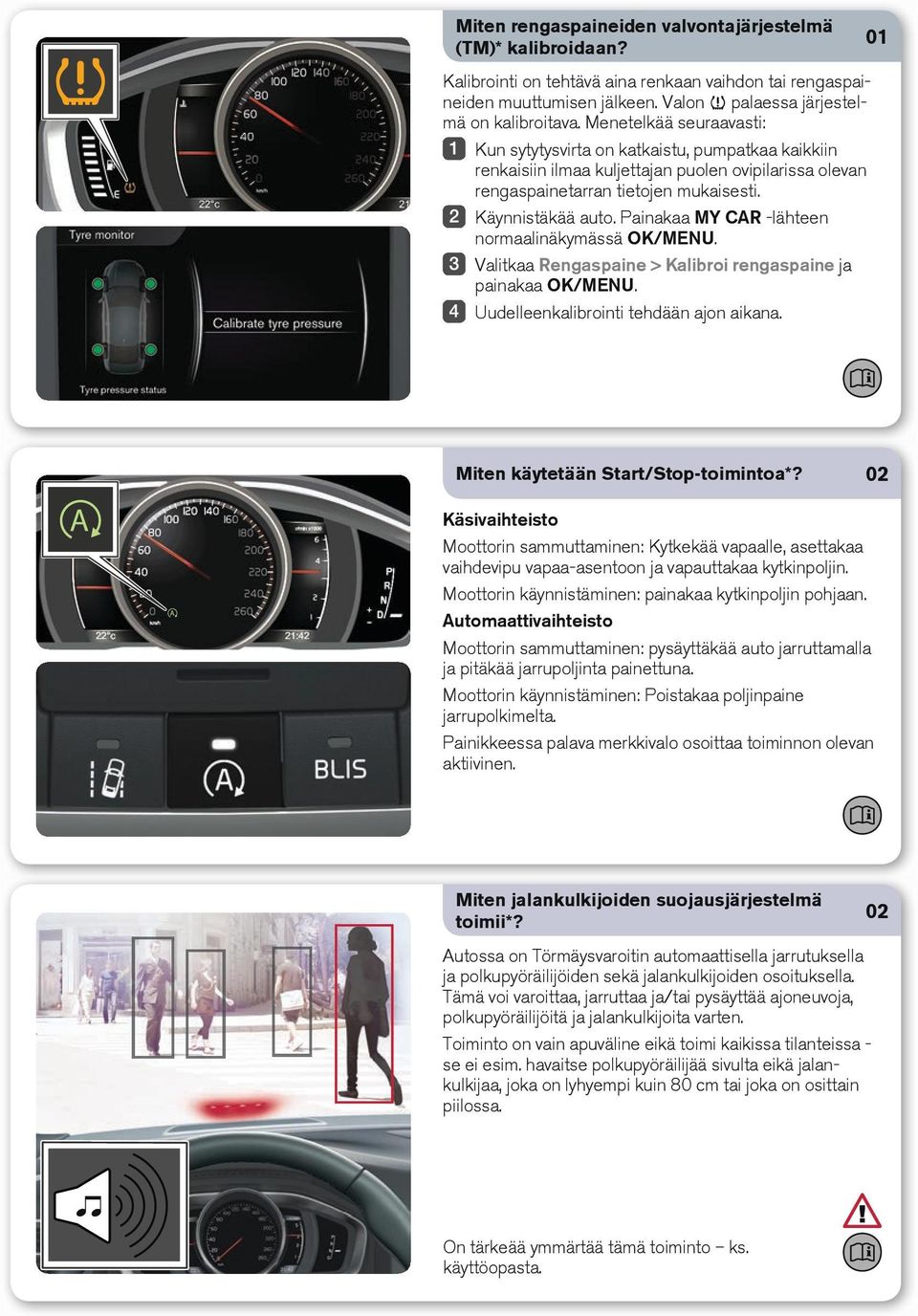 Painakaa MY CAR -lähteen normaalinäkymässä OK/MENU. Valitkaa Rengaspaine > Kalibroi rengaspaine ja painakaa OK/MENU. Uudelleenkalibrointi tehdään ajon aikana. 01 Miten käytetään Start/Stop-toimintoa*?