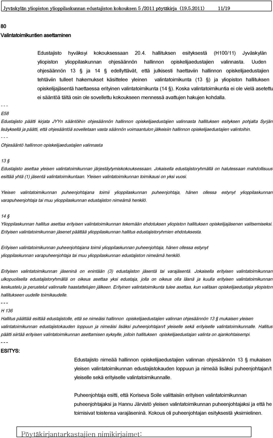 Uuden ohjesäännön 13 ja 14 edellyttävät, että julkisesti haettaviin hallinnon opiskelijaedustajien tehtäviin tulleet hakemukset käsittelee yleinen valintatoimikunta (13 ) ja yliopiston hallituksen