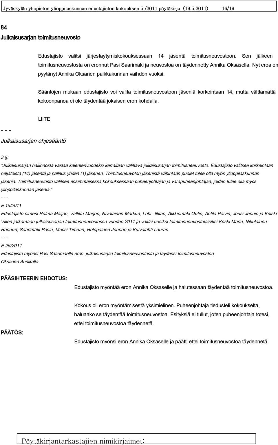 Sääntöjen mukaan edustajisto voi valita toimitusneuvostoon jäseniä korkeintaan 14, mutta välttämättä kokoonpanoa ei ole täydentää jokaisen eron kohdalla.