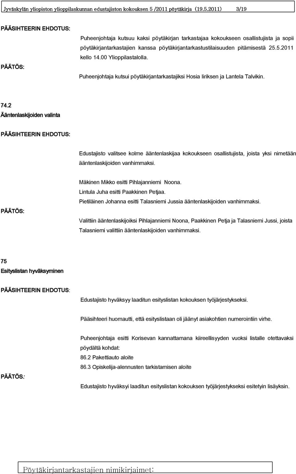 2011) 3/19 PÄÄSIHTEERIN EHDOTUS: Puheenjohtaja kutsuu kaksi pöytäkirjan tarkastajaa kokoukseen osallistujista ja sopii pöytäkirjantarkastajien kanssa pöytäkirjantarkastustilaisuuden pitämisestä 25.