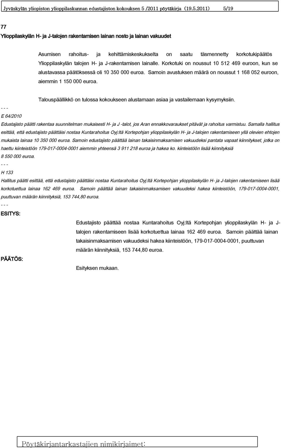 2011) 5/19 77 Ylioppilaskylän H- ja J-talojen rakentamisen lainan nosto ja lainan vakuudet Asumisen rahoitus- ja kehittämiskeskukselta on saatu täsmennetty korkotukipäätös Ylioppilaskylän talojen H-