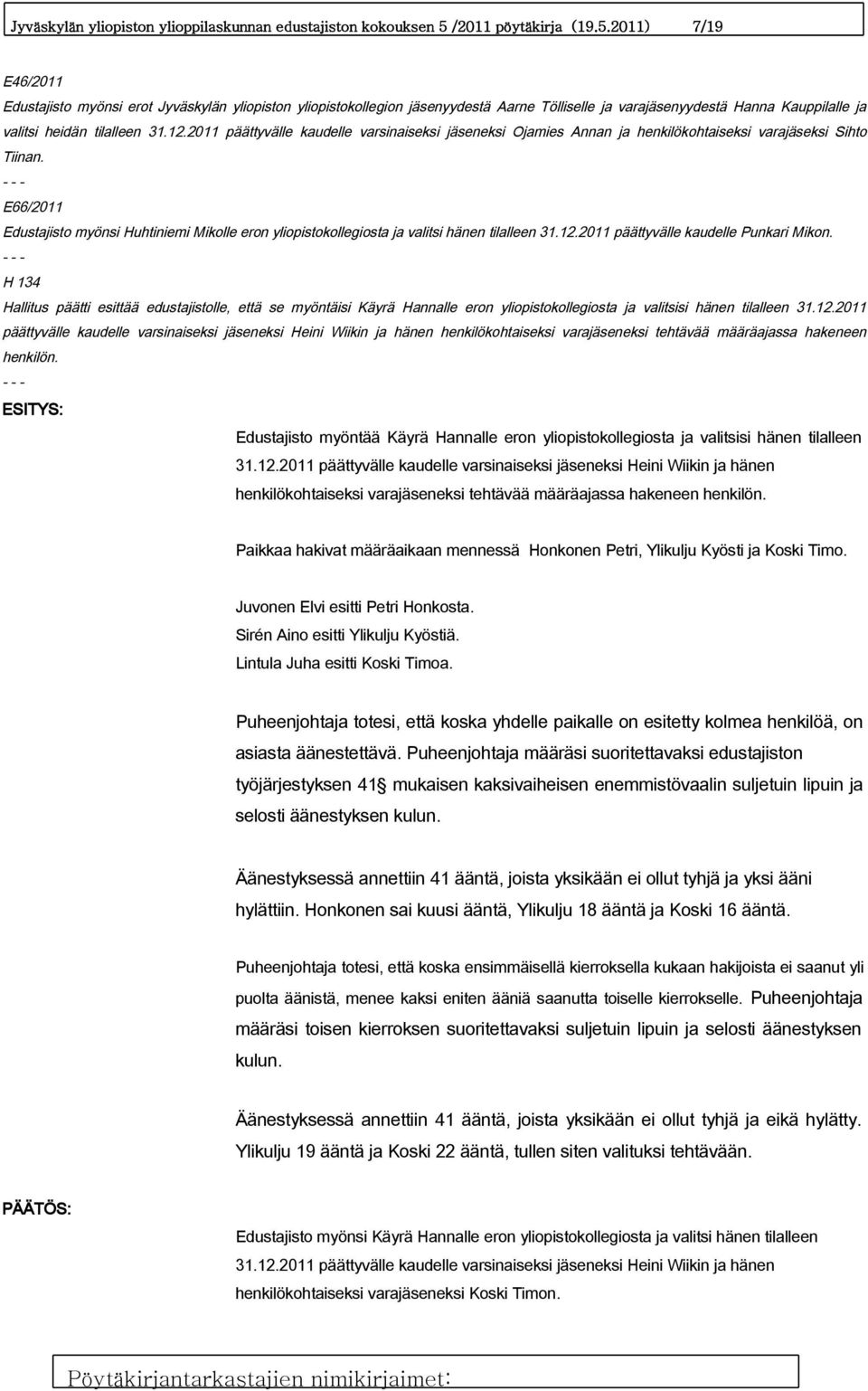 2011) 7/19 E46/2011 Edustajisto myönsi erot Jyväskylän yliopiston yliopistokollegion jäsenyydestä Aarne Tölliselle ja varajäsenyydestä Hanna Kauppilalle ja valitsi heidän tilalleen 31.12.