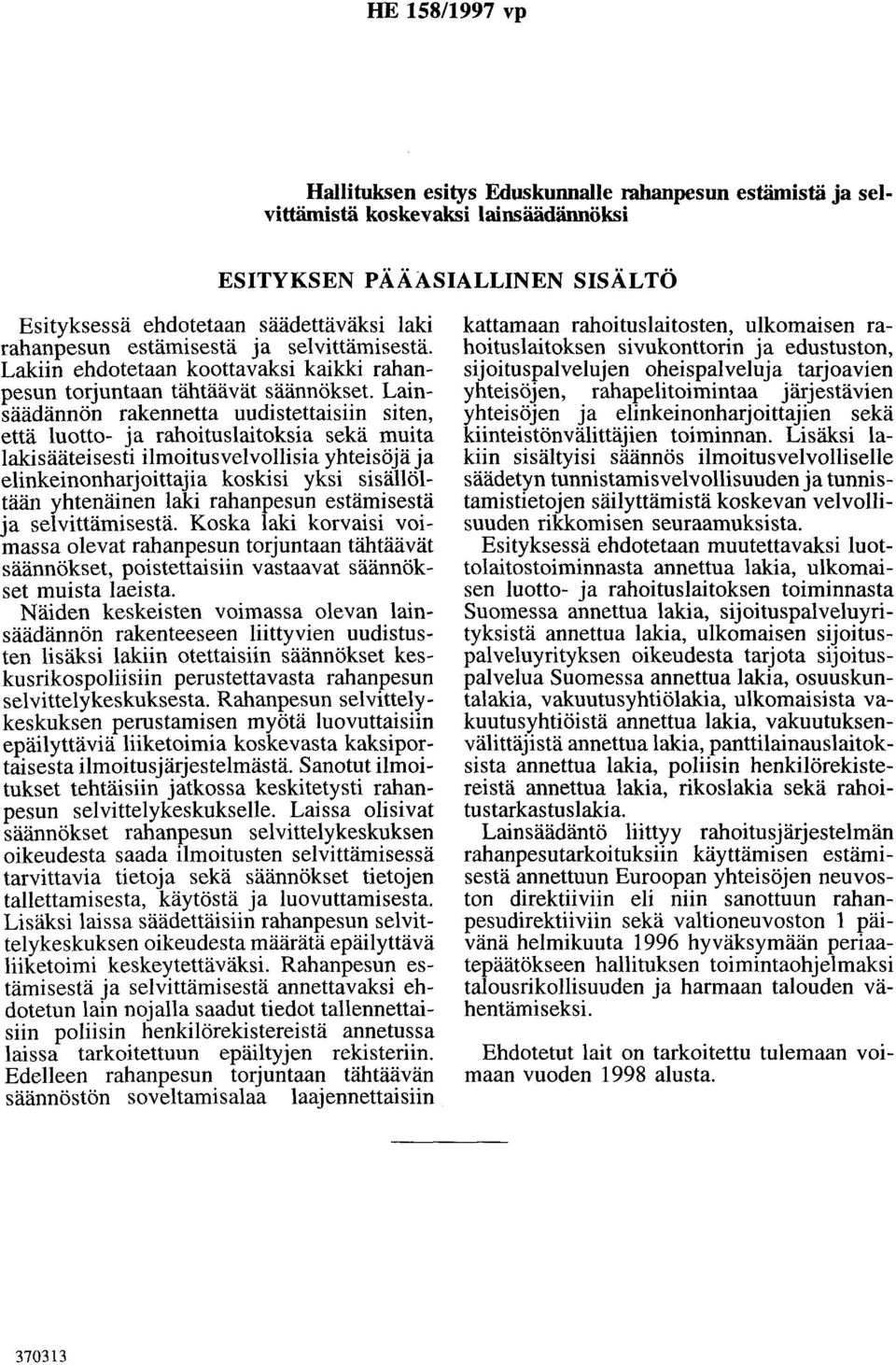 Lainsäädännön rakennetta uudistettaisiin siten, että luotto- ja rahoituslaitoksia sekä muita lakisääteisesti ilmoitusvelvollisia yhteisöjä ja elinkeinonharjoittajia koskisi yksi sisällöltään