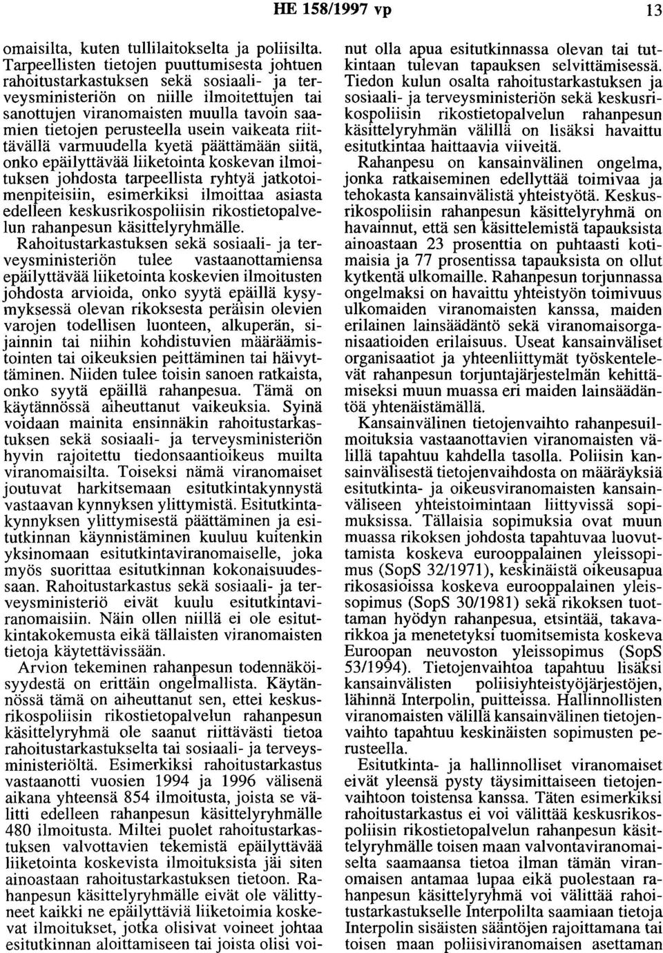 usein vaikeata riittävällä varmuudella kyetä päättämään siitä, onko epäilyttävää liiketointa koskevan ilmoituksen johdosta tarpeellista ryhtyä jatkotoimenpiteisiin, esimerkiksi ilmoittaa asiasta