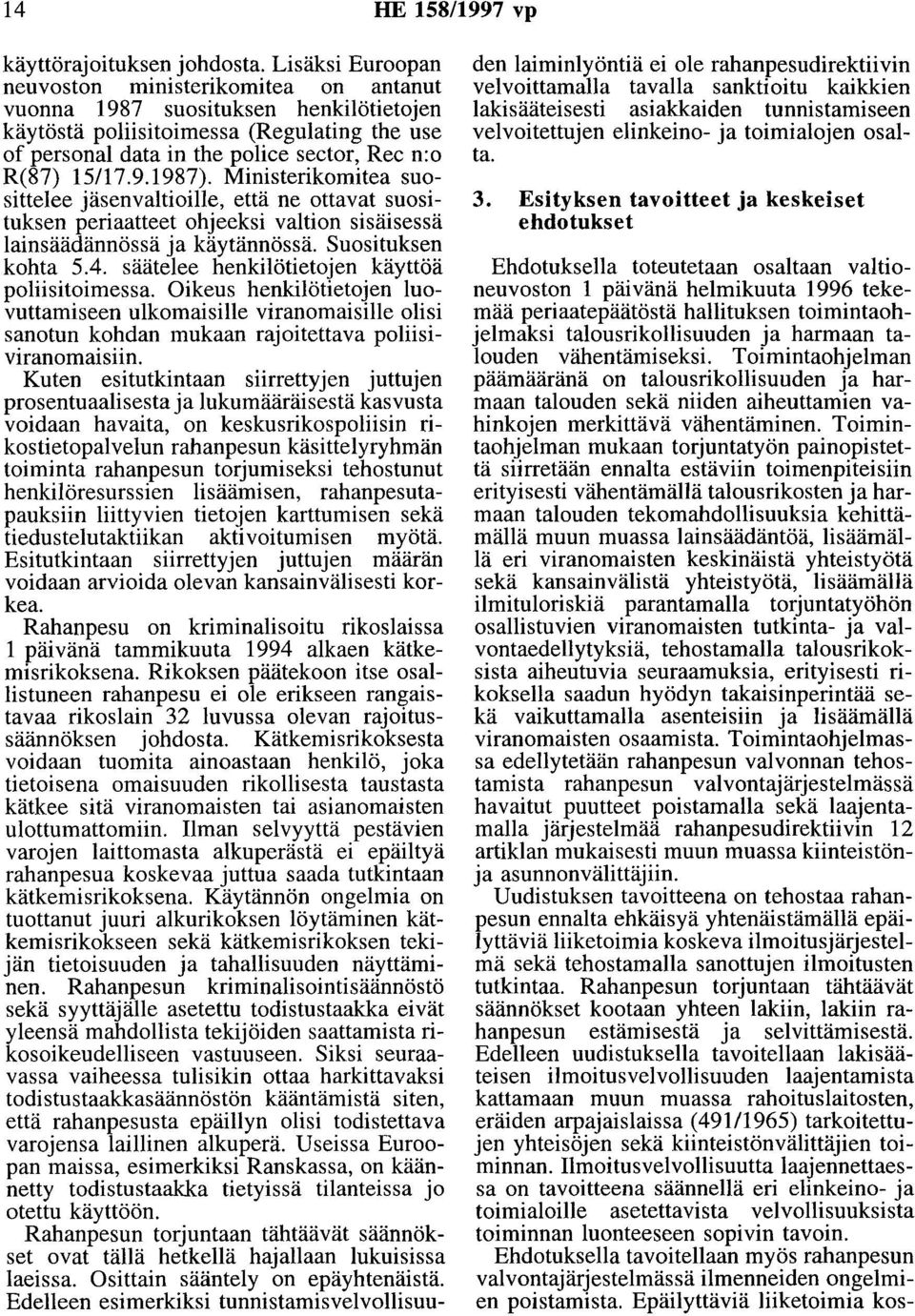 9.1987). Ministerikomitea suosittelee jäsenvaltioille, että ne ottavat suosituksen periaatteet ohjeeksi valtion sisäisessä lainsäädännössä ja käytännössä. Suosituksen kohta 5.4.