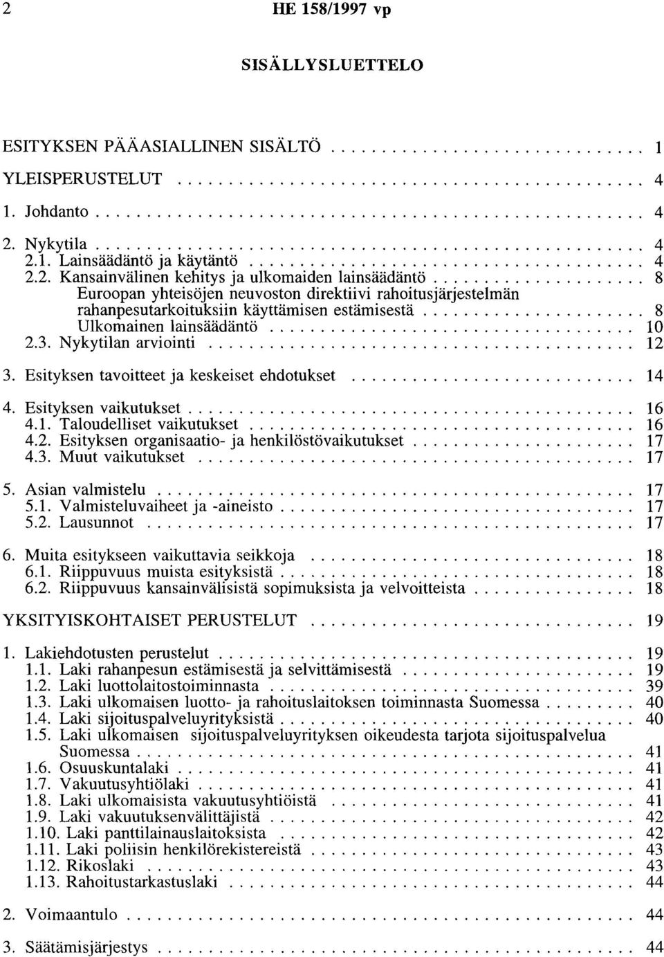 .................... 8 Euroopan yhteisöjen neuvoston direktiivi rahoitusjärjestelmän rahanpesutarkoituksiin käyttämisen estäruisestä...................... 8 Ulkomainen lainsäädäntö.................................... 10 2.