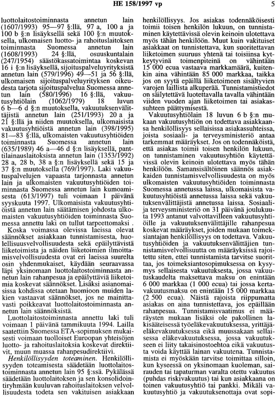 sijoituspalveluyrityksen oikeudesta tarjota sijoituspalvelua Suomessa annetun lain (58011996) 16 :llä, vakuutusyhtiölain (106211979) 18 luvun 6 b-6 d :n muutoksella, vakuutuksenvälittäjistä annetun