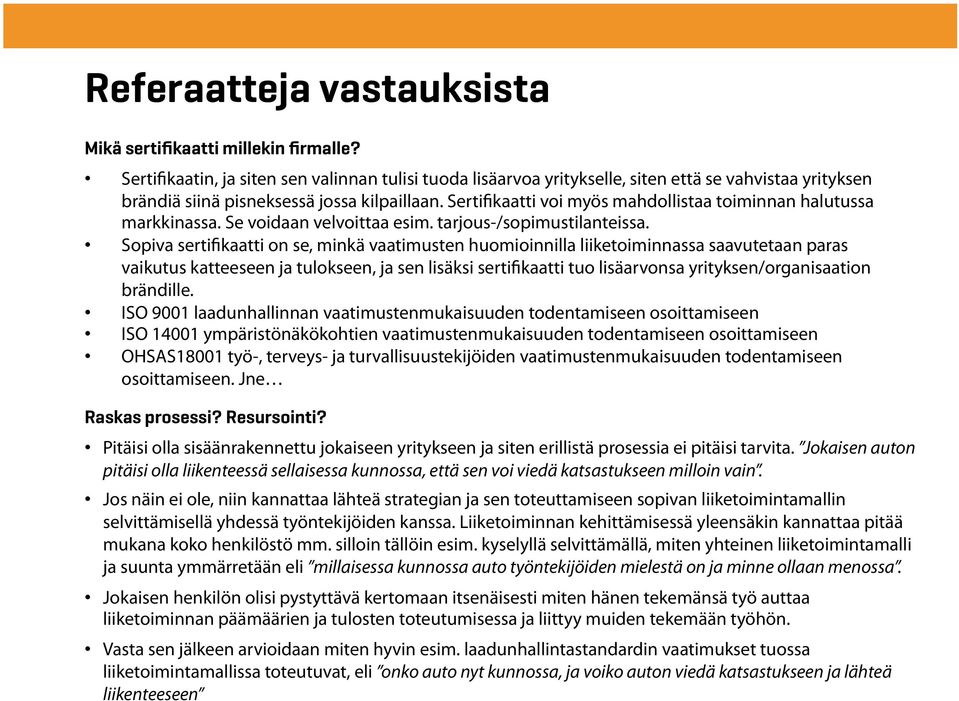 Sertifikaatti voi myös mahdollistaa toiminnan halutussa markkinassa. Se voidaan velvoittaa esim. tarjous-/sopimustilanteissa.