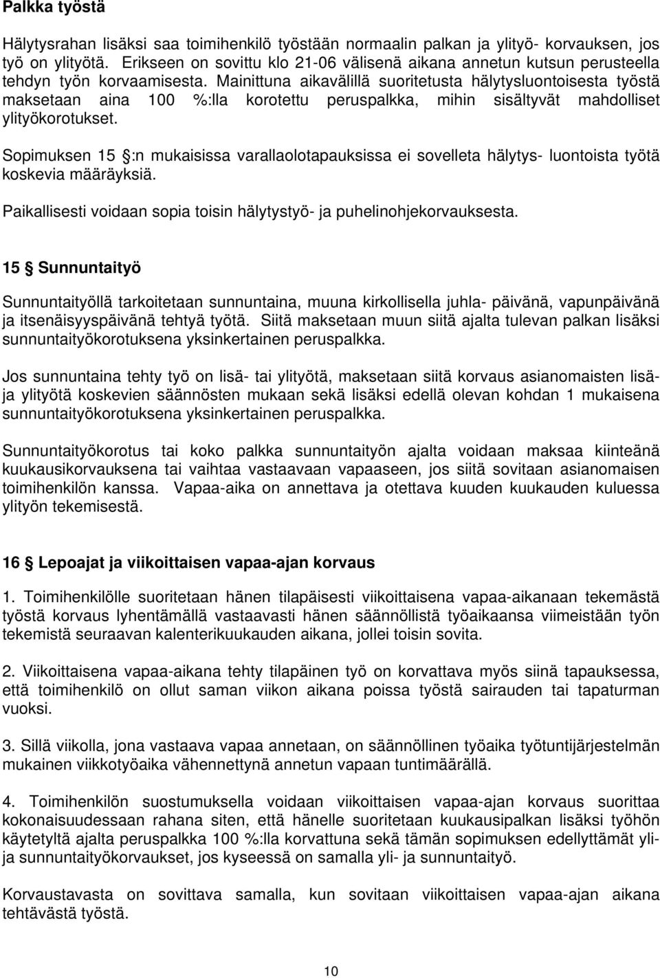 Mainittuna aikavälillä suoritetusta hälytysluontoisesta työstä maksetaan aina 100 %:lla korotettu peruspalkka, mihin sisältyvät mahdolliset ylityökorotukset.