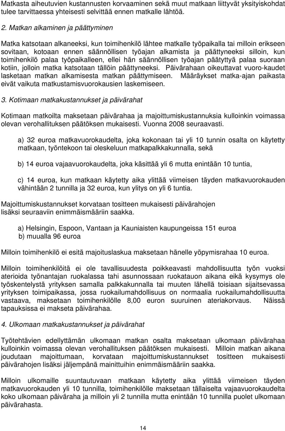 silloin, kun toimihenkilö palaa työpaikalleen, ellei hän säännöllisen työajan päätyttyä palaa suoraan kotiin, jolloin matka katsotaan tällöin päättyneeksi.