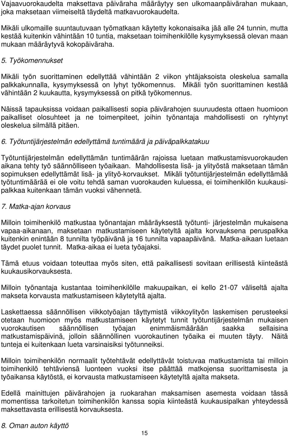 kokopäiväraha. 5. Työkomennukset Mikäli työn suorittaminen edellyttää vähintään 2 viikon yhtäjaksoista oleskelua samalla palkkakunnalla, kysymyksessä on lyhyt työkomennus.