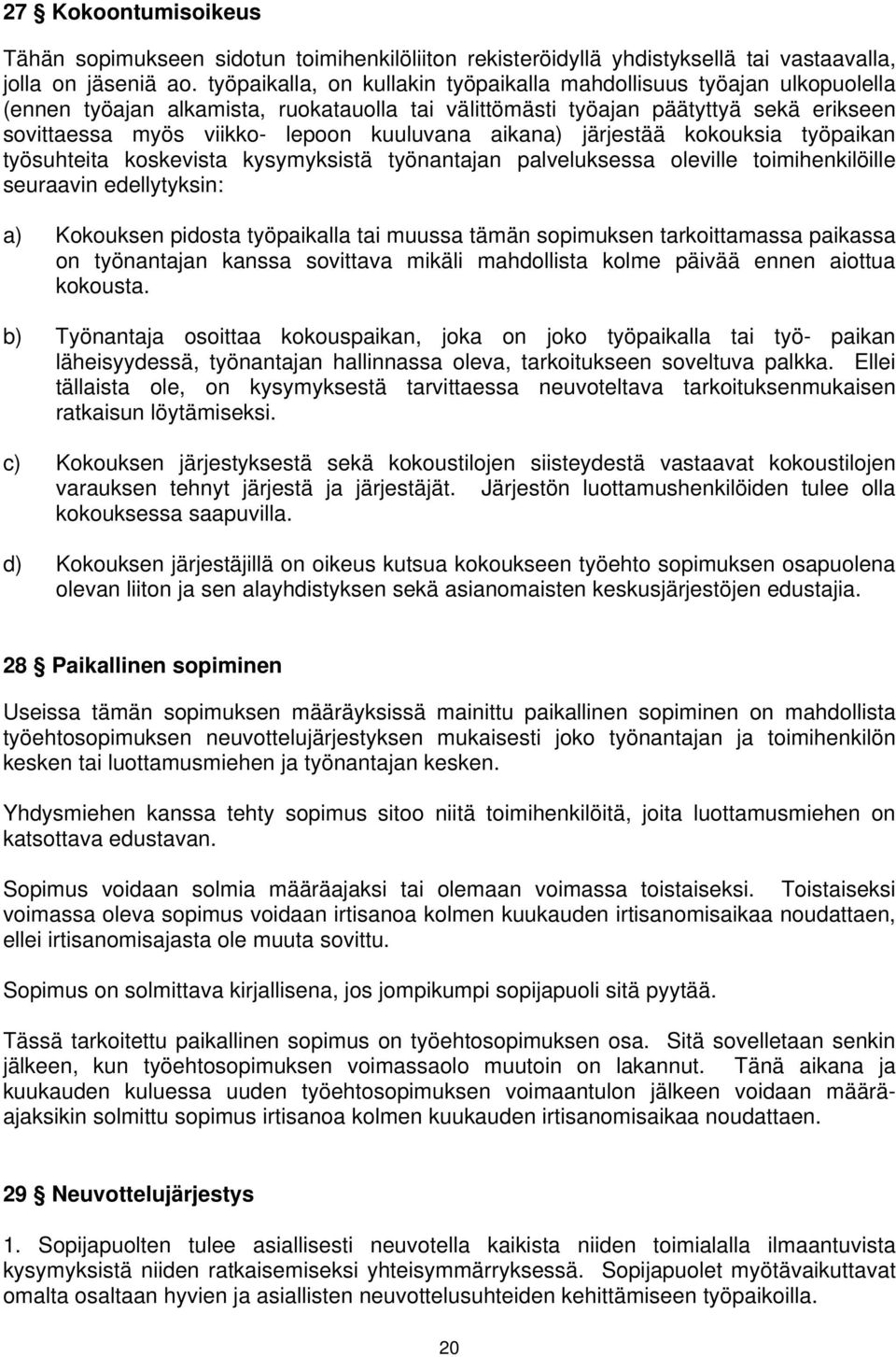 kuuluvana aikana) järjestää kokouksia työpaikan työsuhteita koskevista kysymyksistä työnantajan palveluksessa oleville toimihenkilöille seuraavin edellytyksin: a) Kokouksen pidosta työpaikalla tai