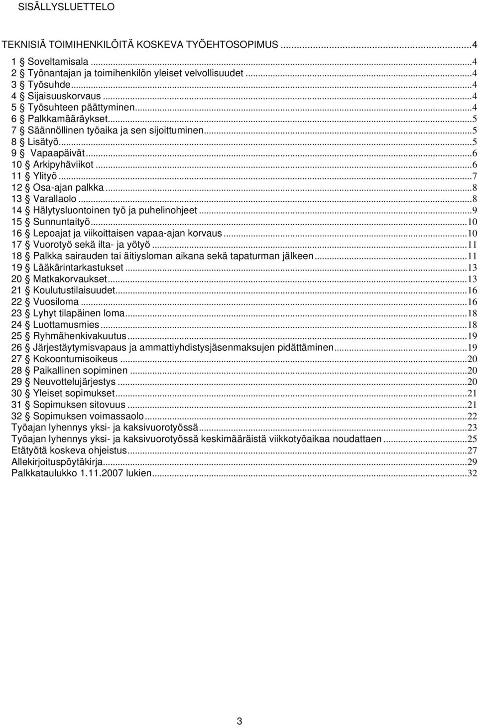 ..8 13 Varallaolo...8 14 Hälytysluontoinen työ ja puhelinohjeet...9 15 Sunnuntaityö...10 16 Lepoajat ja viikoittaisen vapaa-ajan korvaus...10 17 Vuorotyö sekä ilta- ja yötyö.