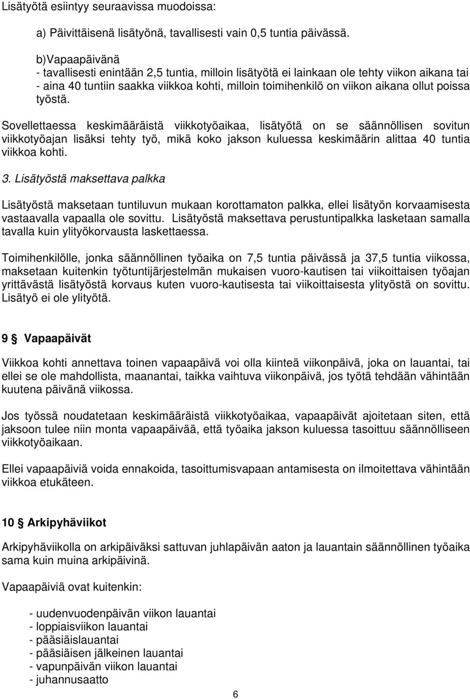 työstä. Sovellettaessa keskimääräistä viikkotyöaikaa, lisätyötä on se säännöllisen sovitun viikkotyöajan lisäksi tehty työ, mikä koko jakson kuluessa keskimäärin alittaa 40 tuntia viikkoa kohti. 3.