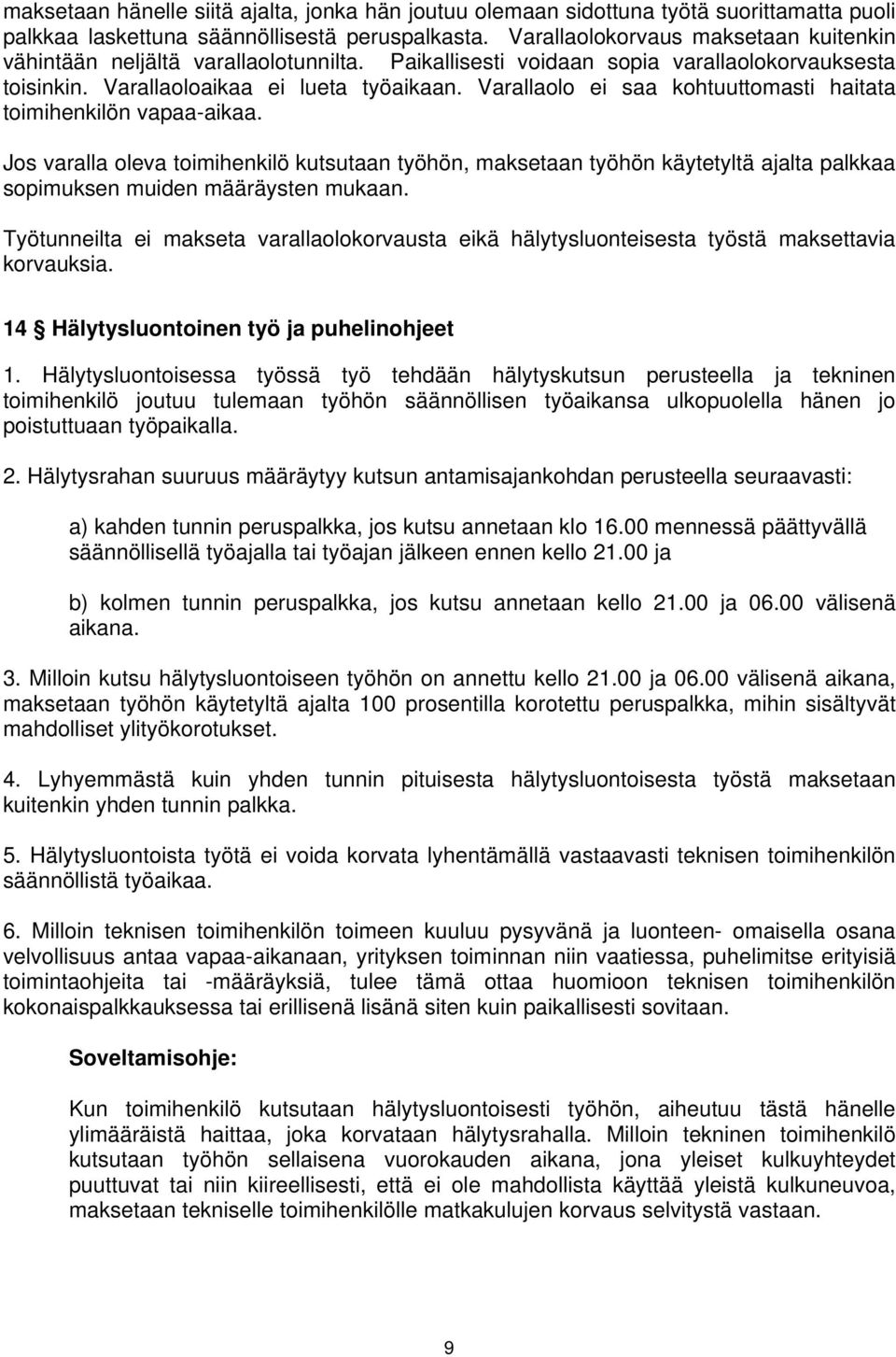Varallaolo ei saa kohtuuttomasti haitata toimihenkilön vapaa-aikaa. Jos varalla oleva toimihenkilö kutsutaan työhön, maksetaan työhön käytetyltä ajalta palkkaa sopimuksen muiden määräysten mukaan.