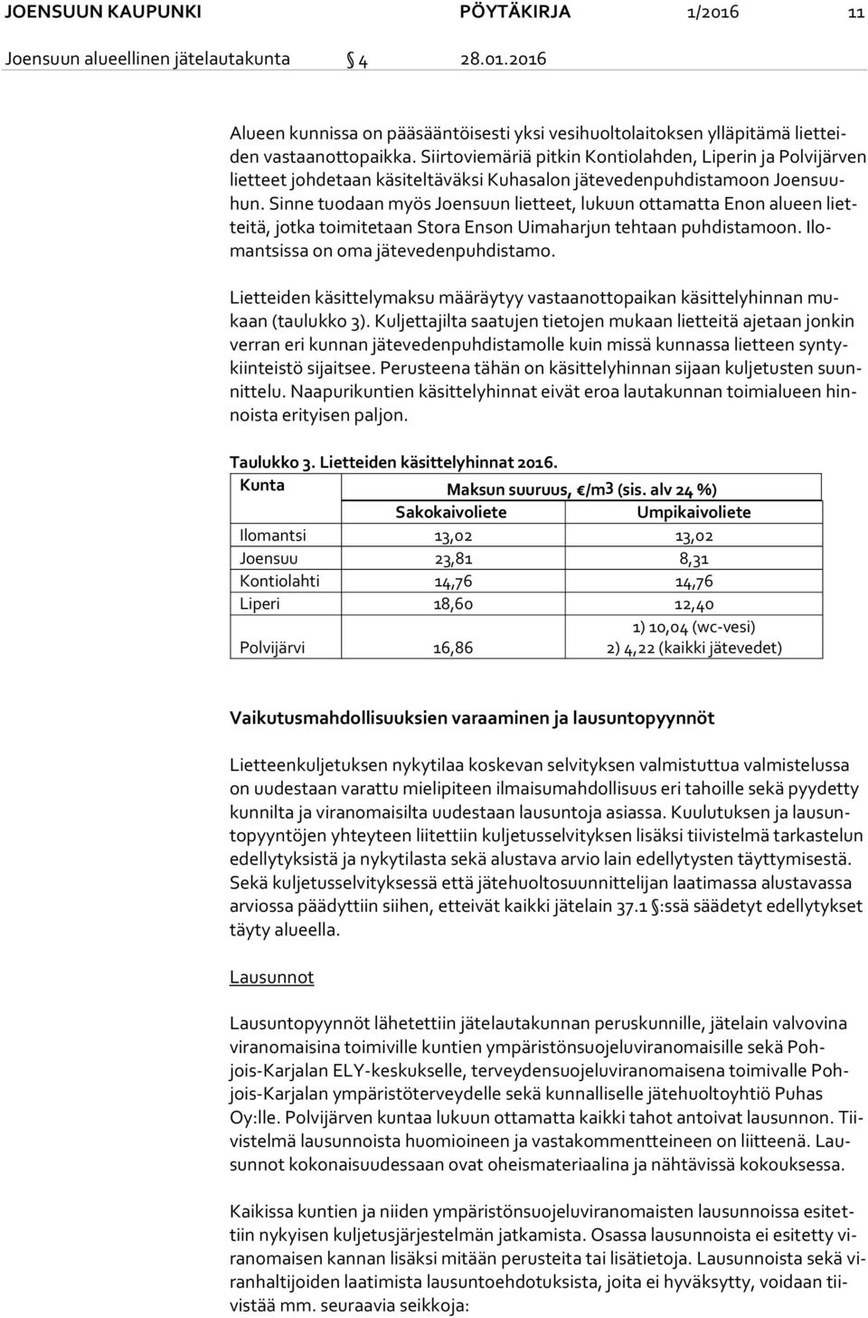 Sinne tuodaan myös Joensuun lietteet, lukuun ottamatta Enon alueen liettei tä, jotka toimitetaan Stora Enson Uimaharjun tehtaan puhdistamoon. Ilomant sis sa on oma jätevedenpuhdistamo.