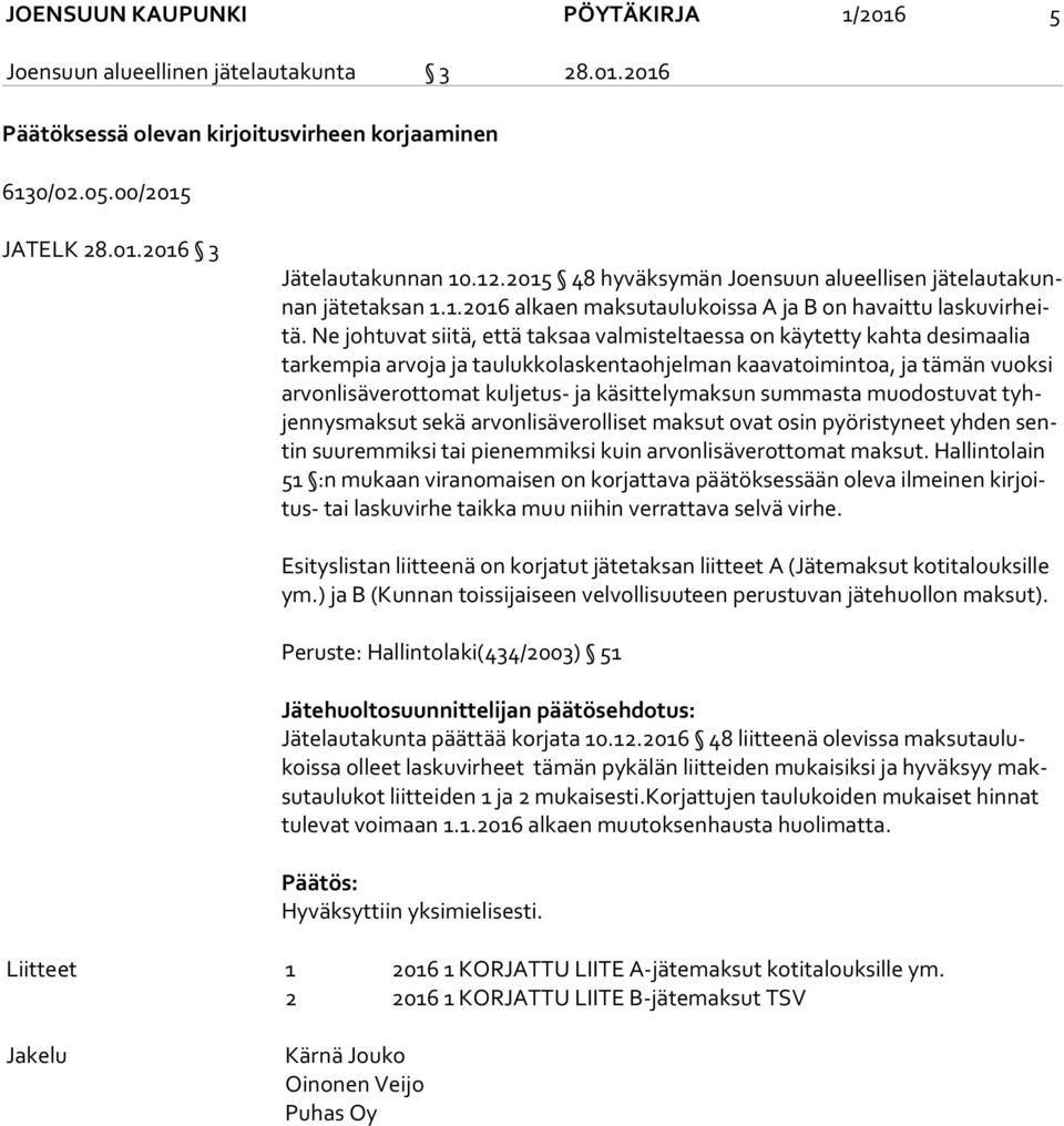 Ne johtuvat siitä, että taksaa valmisteltaessa on käytetty kah ta desimaalia tar kem pia arvoja ja taulukkolaskentaohjelman kaavatoimintoa, ja tä män vuoksi ar von li sä ve rot to mat kuljetus- ja