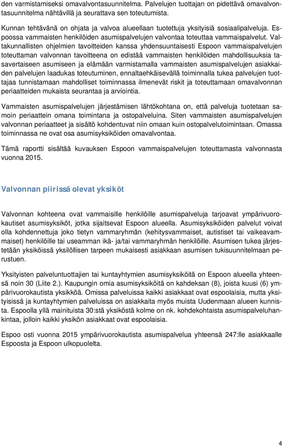 Valtakunnallisten ohjelmien tavoitteiden kanssa yhdensuuntaisesti Espoon vammaispalvelujen toteuttaman valvonnan tavoitteena on edistää vammaisten henkilöiden mahdollisuuksia tasavertaiseen asumiseen