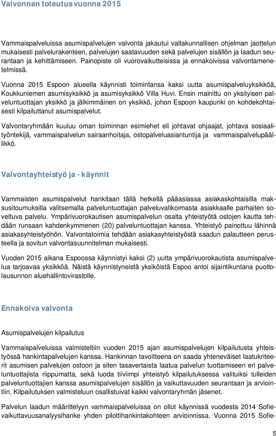 Vuonna 2015 Espoon alueella käynnisti toimintansa kaksi uutta asumispalveluyksikköä, Koukkuniemen asumisyksikkö ja asumisyksikkö Villa Huvi.