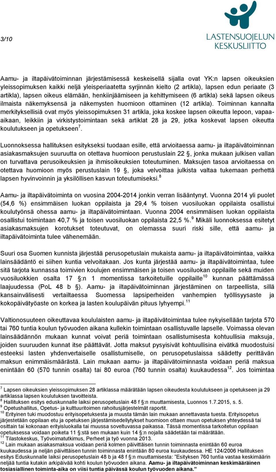 Toiminnan kannalta merkityksellisiä ovat myös yleissopimuksen 31 artikla, joka koskee lapsen oikeutta lepoon, vapaaaikaan, leikkiin ja virkistystoimintaan sekä artiklat 28 ja 29, jotka koskevat