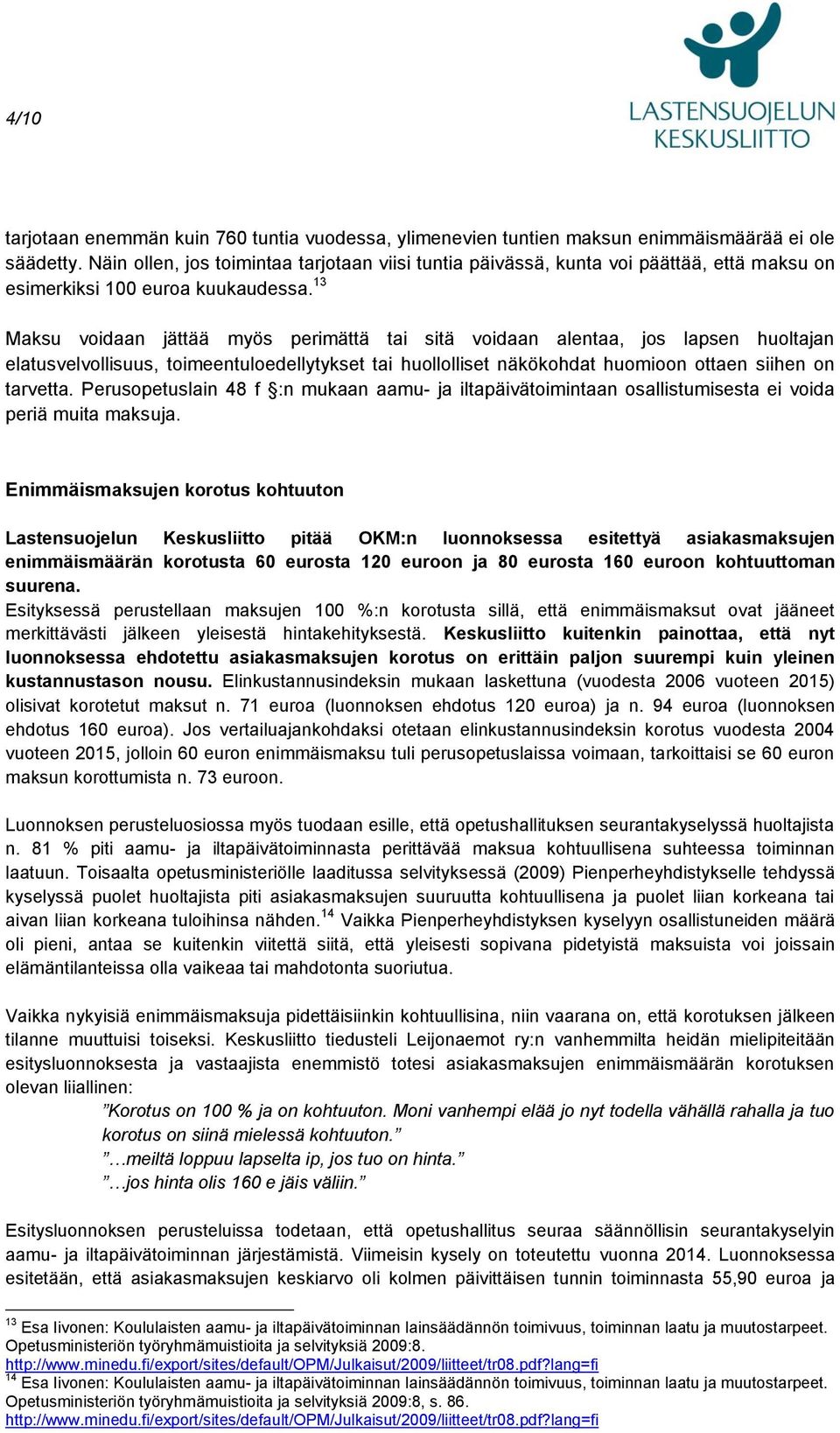 13 Maksu voidaan jättää myös perimättä tai sitä voidaan alentaa, jos lapsen huoltajan elatusvelvollisuus, toimeentuloedellytykset tai huollolliset näkökohdat huomioon ottaen siihen on tarvetta.