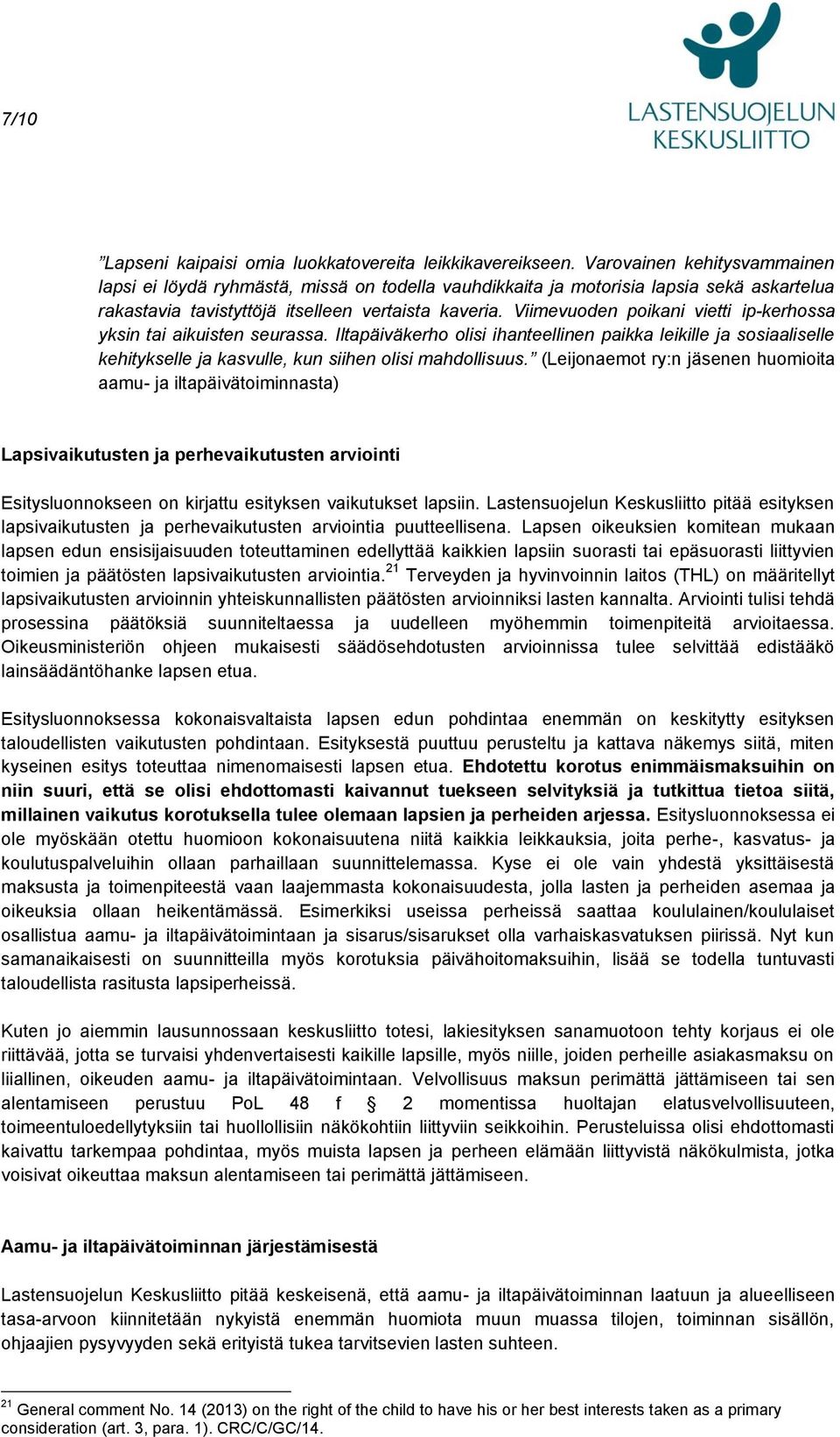 Viimevuoden poikani vietti ip-kerhossa yksin tai aikuisten seurassa. Iltapäiväkerho olisi ihanteellinen paikka leikille ja sosiaaliselle kehitykselle ja kasvulle, kun siihen olisi mahdollisuus.