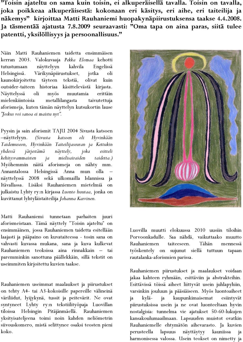 8.2009 seuraavasti: Oma tapa on aina paras, siitä tulee patentti, yksilöllisyys ja persoonallisuus. Näin Matti Rauhaniemen taidetta ensimmäisen kerran 2003.